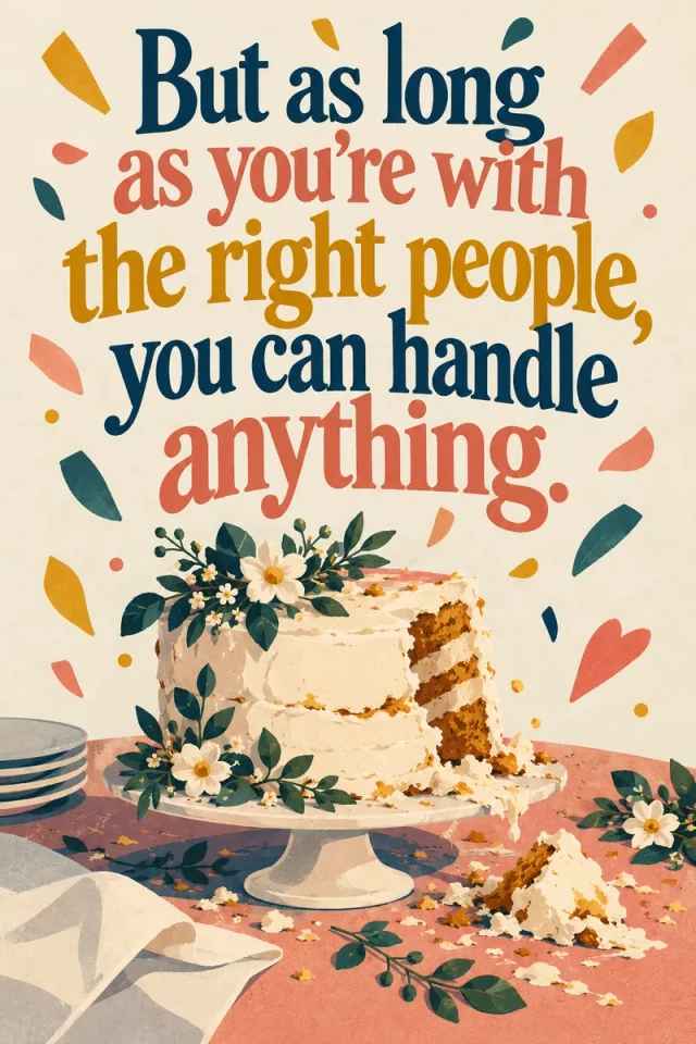A roughly frosted cake, scattered flowers and plates sit beneath warm colored lettering and confetti. The imperfect celebration interprets trust in the people beside you when careful plans unravel.