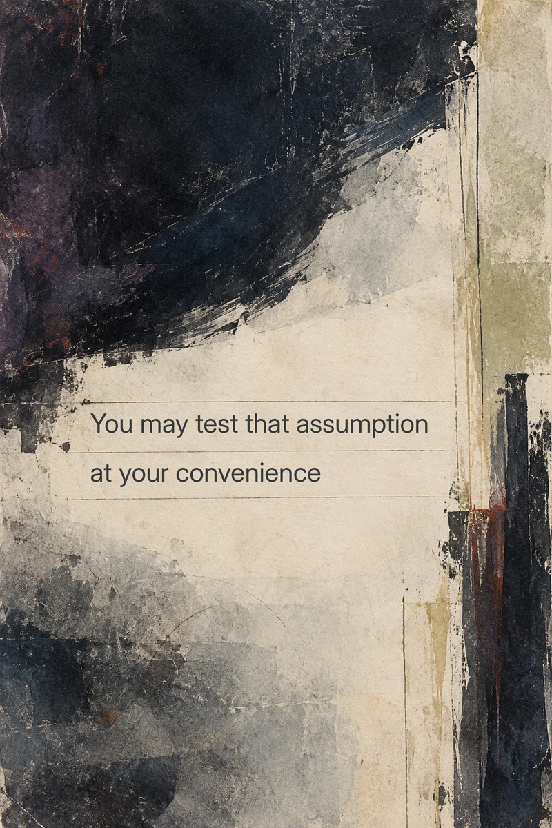 “You may test that assumption at your convenience” in charcoal sans-serif lettering on weathered cream paper, framed by sweeping black paint and faint ruled lines.